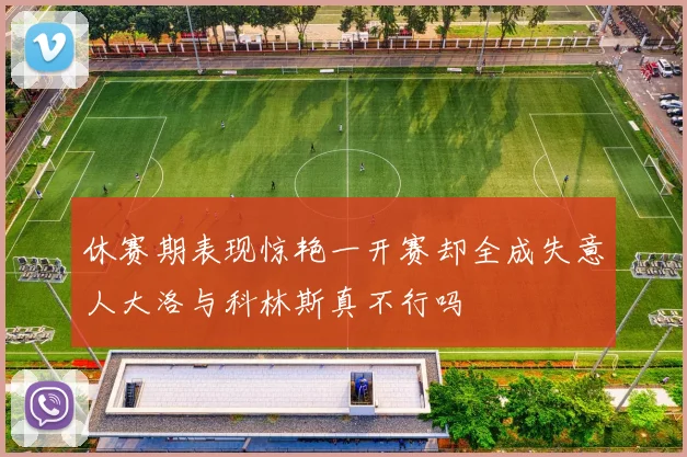 休赛期表现惊艳一开赛却全成失意人大洛与科林斯真不行吗