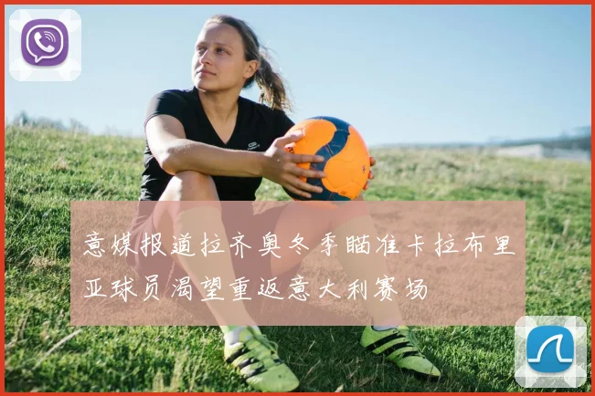 意媒报道拉齐奥冬季瞄准卡拉布里亚球员渴望重返意大利赛场