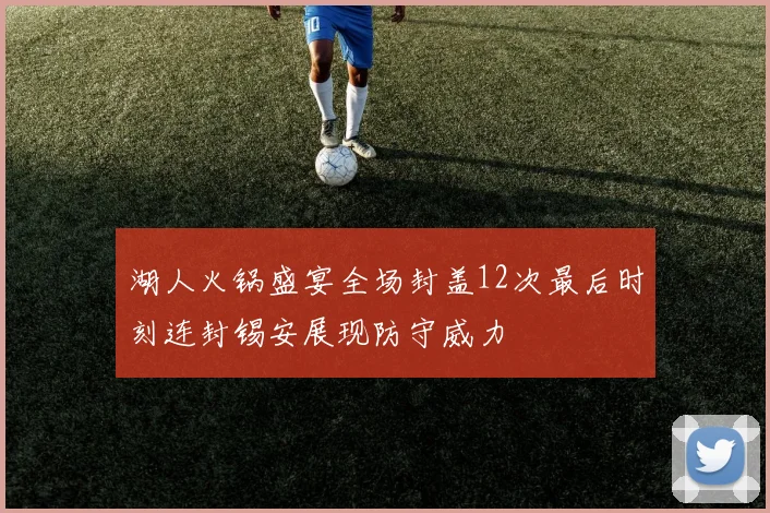 湖人火锅盛宴全场封盖12次最后时刻连封锡安展现防守威力
