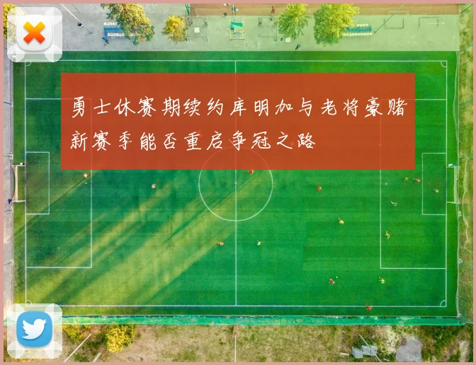 勇士休赛期续约库明加与老将豪赌新赛季能否重启争冠之路