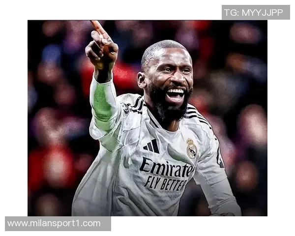 吕迪格盛赞图赫尔称其为顶级教练感慨自己在皇马的成长之路